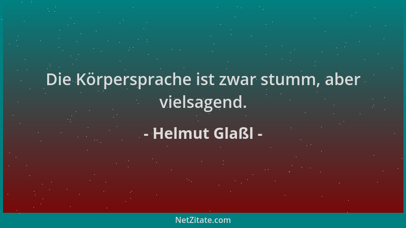 Helmut Glaßl - Die Körpersprache ist zwar stumm, aber vielsagend....