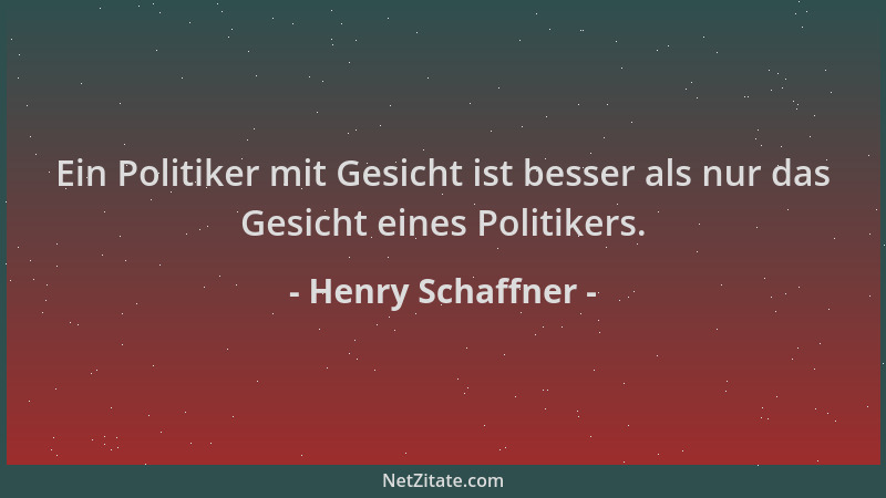 Henry Schaffner - Ein Politiker mit Gesicht ist besser als nur das Gesicht eines Politikers....