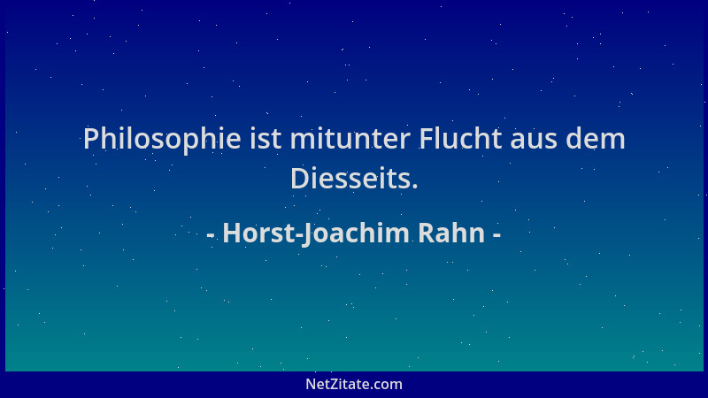 Horst-Joachim Rahn - Philosophie ist mitunter Flucht aus dem Diesseits....