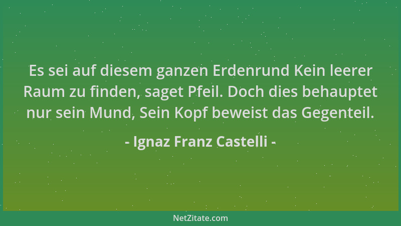 Ignaz Franz Castelli - Es sei auf diesem ganzen Erdenrund Kein leerer Raum zu finden, saget Pfeil. Doch dies behauptet nur...