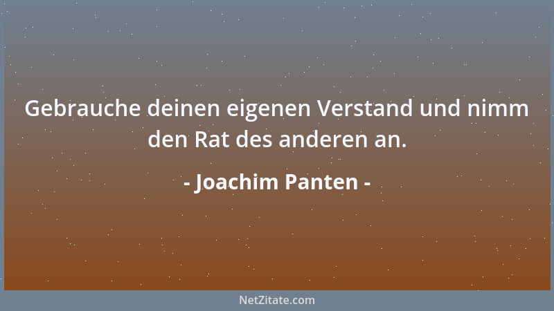 Joachim Panten - Gebrauche deinen eigenen Verstand und nimm den Rat des anderen an....