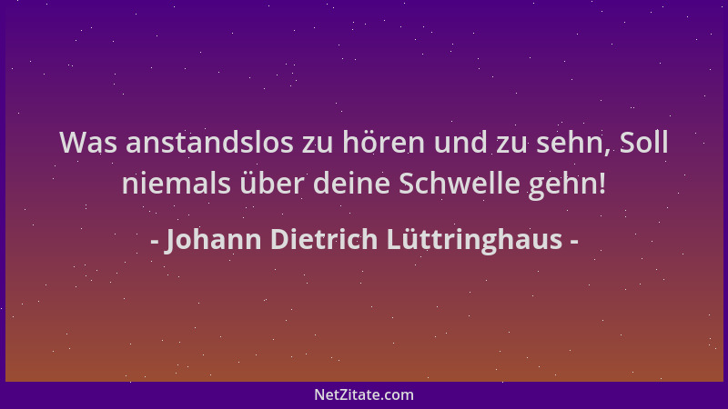 Johann Dietrich Lüttringhaus - Was anstandslos zu hören und zu sehn, Soll niemals über deine Schwelle gehn!...