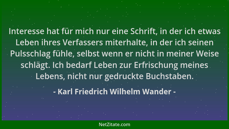 Karl Friedrich Wilhelm Wander - Interesse hat für mich nur eine Schrift, in der ich etwas Leben ihres Verfassers miterhalte...