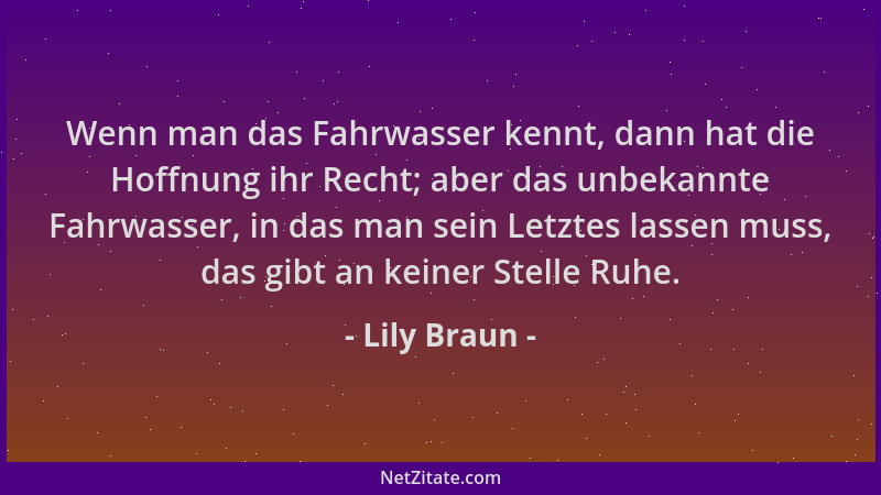 Lily Braun - Wenn man das Fahrwasser kennt, dann hat die Hoffnung ihr Recht; aber das unbekannte Fahrwasser, in das man sei...