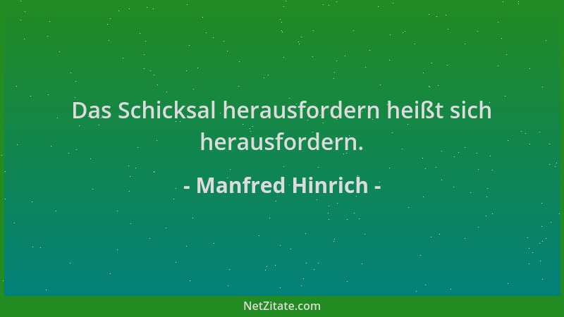 Manfred Hinrich - Das Schicksal herausfordern heißt sich herausfordern....
