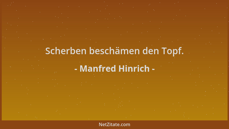 Manfred Hinrich - Scherben beschämen den Topf....
