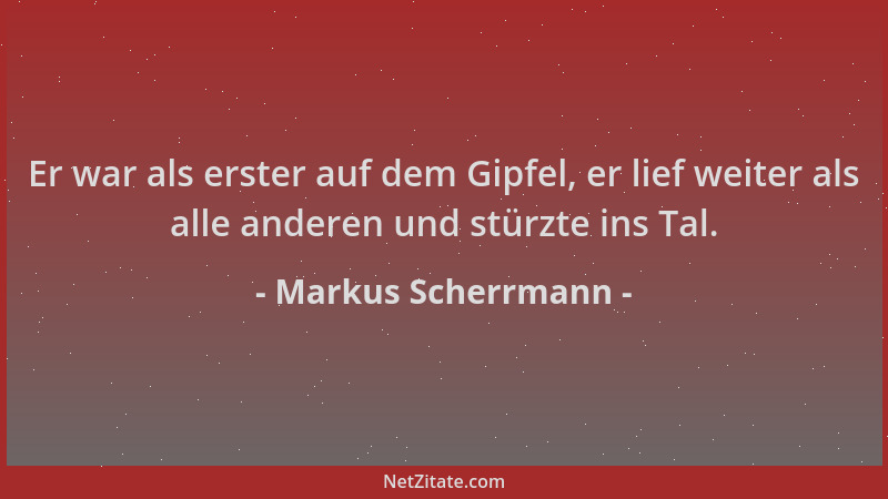 Markus Scherrmann - Er war als erster auf dem Gipfel, er lief weiter als alle anderen und stürzte ins Tal....