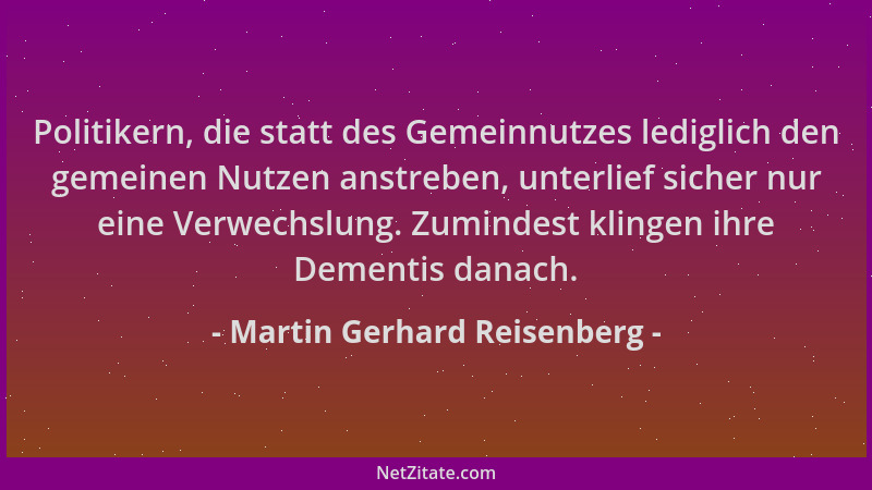 Martin Gerhard Reisenberg - Politikern, die statt des Gemeinnutzes lediglich den gemeinen Nutzen anstreben, unterlief siche...