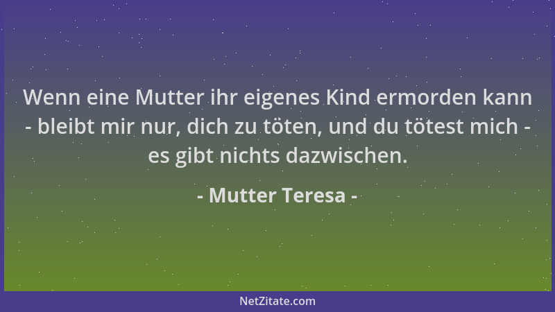Mutter Teresa - Wenn eine Mutter ihr eigenes Kind ermorden kann - bleibt mir nur, dich zu töten, und du tötest mich - es gi...