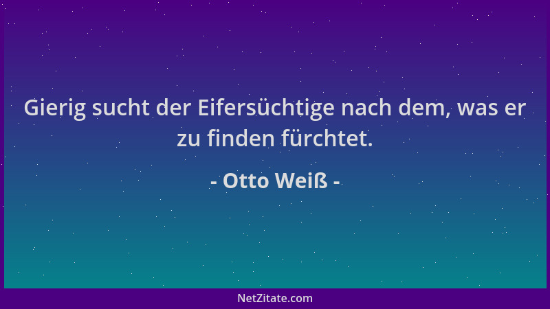 Otto Weiß - Gierig sucht der Eifersüchtige nach dem, was er zu finden fürchtet....