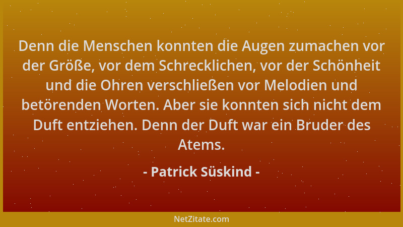 Patrick Süskind - Denn die Menschen konnten die Augen zumachen vor der Größe, vor dem Schrecklichen, vor der Schönheit und...