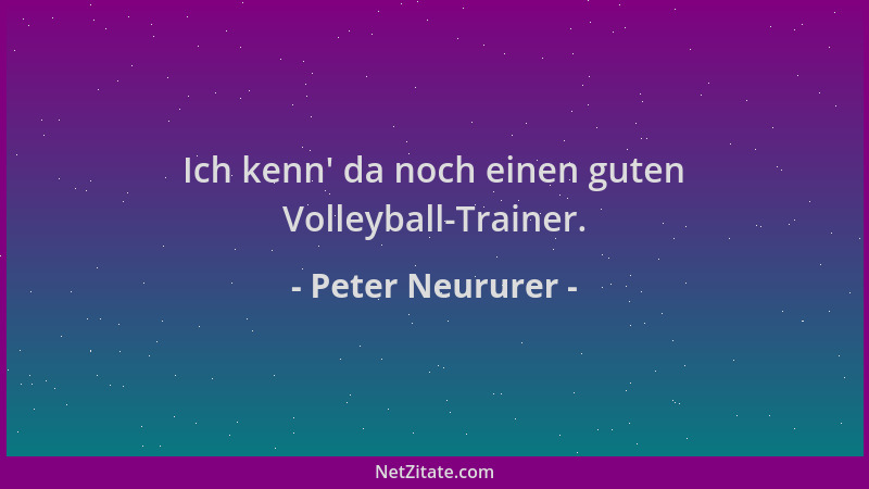 Peter Neururer - Ich kenn ' da noch einen guten Volleyball-Trainer....