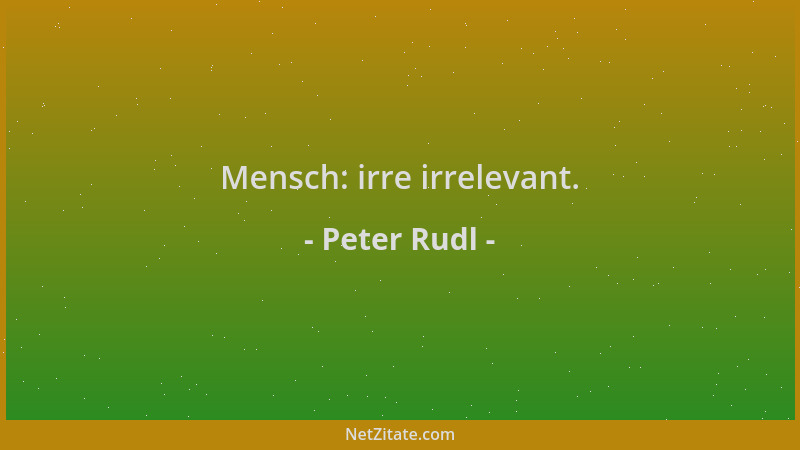 Peter Rudl - Mensch: irre irrelevant....