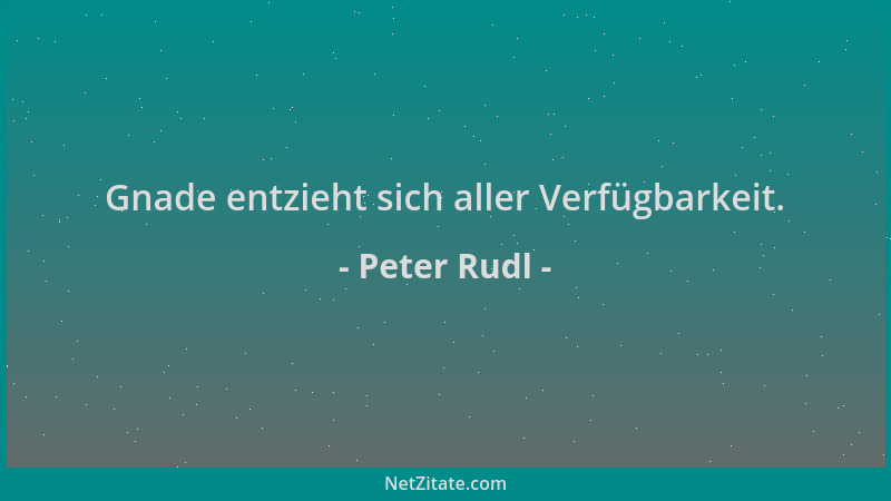 Peter Rudl - Gnade entzieht sich aller Verfügbarkeit....
