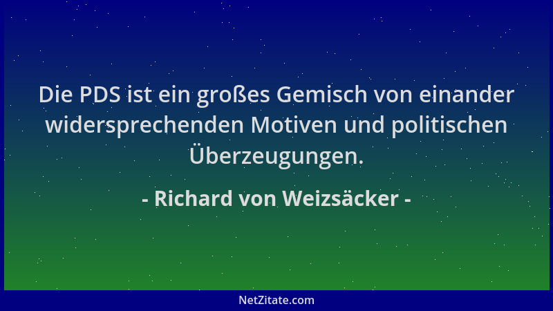 Richard von Weizsäcker - Die PDS ist ein großes Gemisch von einander widersprechenden Motiven und politischen Überzeugungen...