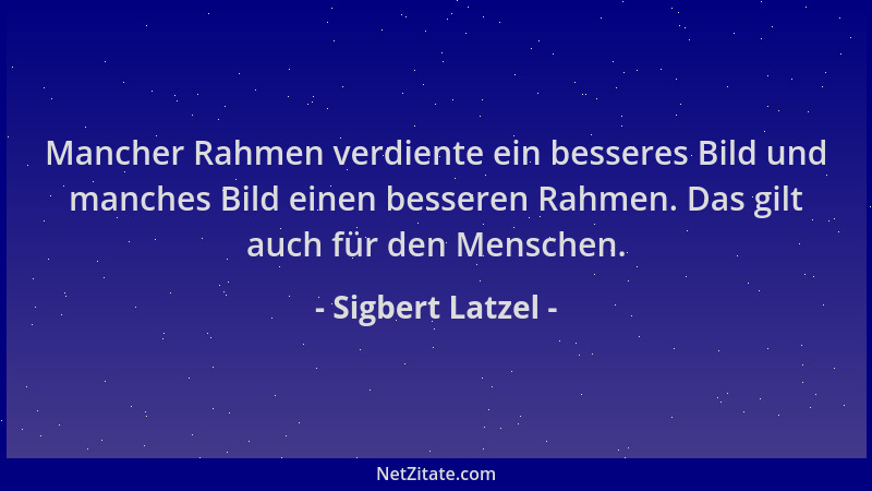 Sigbert Latzel - Mancher Rahmen verdiente ein besseres Bild und manches Bild einen besseren Rahmen. Das gilt auch für den M...