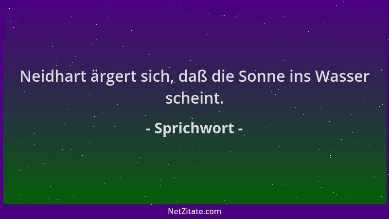 Sprichwort - Neidhart ärgert sich, daß die Sonne ins Wasser scheint....