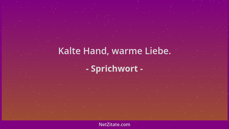 Sprichwort - Kalte Hand, warme Liebe....