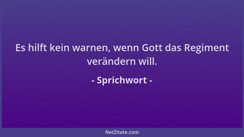 Sprichwort - Es hilft kein warnen, wenn Gott das Regiment verändern will....
