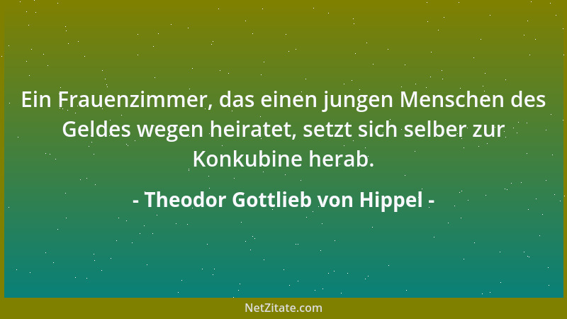Theodor Gottlieb von Hippel - Ein Frauenzimmer, das einen jungen Menschen des Geldes wegen heiratet, setzt sich selber zur...