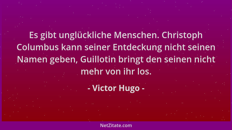 Victor Hugo - Es gibt unglückliche Menschen. Christoph Columbus kann seiner Entdeckung nicht seinen Namen geben, Guillotin...