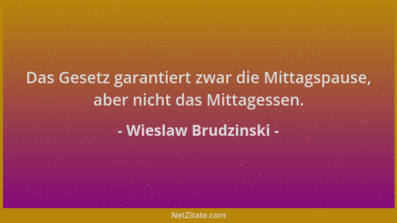 Wieslaw Brudzinski - Das Gesetz garantiert zwar die Mittagspause, aber nicht das Mittagessen....