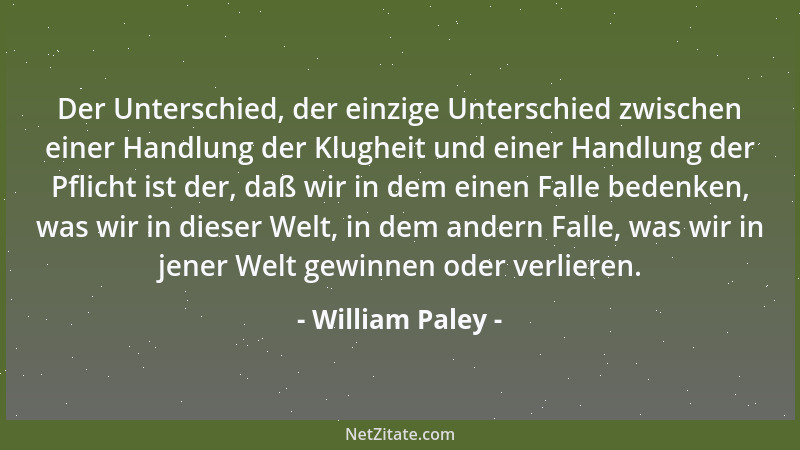 William Paley - Der Unterschied, der einzige Unterschied zwischen einer Handlung der Klugheit und einer Handlung der Pflich...