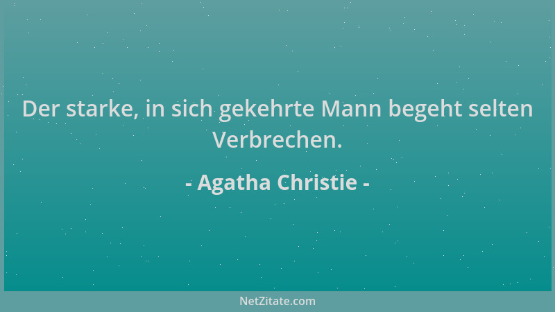 Agatha Christie - Der starke, in sich gekehrte Mann begeht selten Verbrechen....