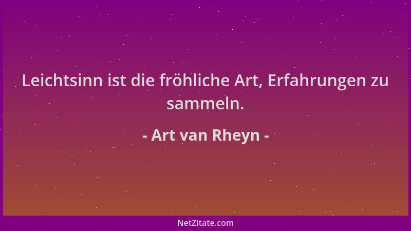 Art van Rheyn - Leichtsinn ist die fröhliche Art, Erfahrungen zu sammeln....