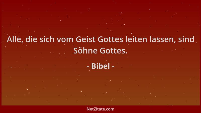 Bibel - Alle, die sich vom Geist Gottes leiten lassen, sind Söhne Gottes....