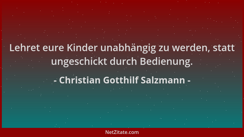 Christian Gotthilf Salzmann - Lehret eure Kinder unabhängig zu werden, statt ungeschickt durch Bedienung....