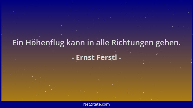 Ernst Ferstl - Ein Höhenflug kann in alle Richtungen gehen....