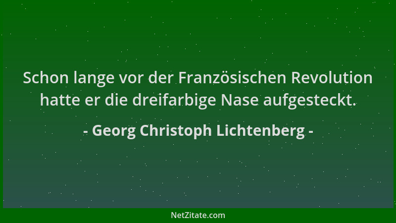 Georg Christoph Lichtenberg - Schon lange vor der Französischen Revolution hatte er die dreifarbige Nase aufgesteckt....