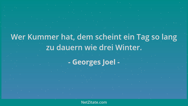 Georges Joel - Wer Kummer hat, dem scheint ein Tag so lang zu dauern wie drei Winter....