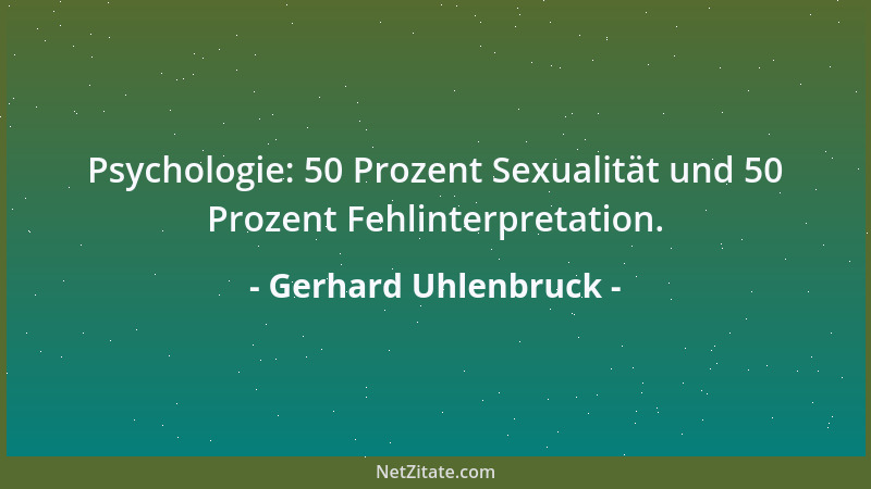 Gerhard Uhlenbruck - Psychologie: 50 Prozent Sexualität und 50 Prozent Fehlinterpretation....