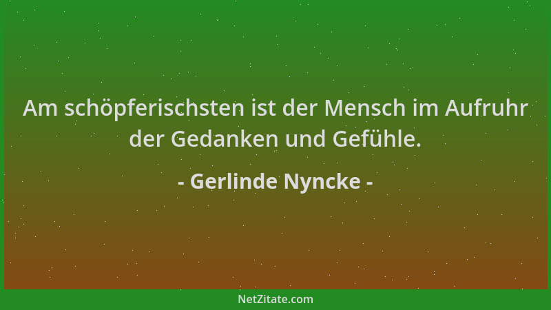 Gerlinde Nyncke - Am schöpferischsten ist der Mensch im Aufruhr der Gedanken und Gefühle....
