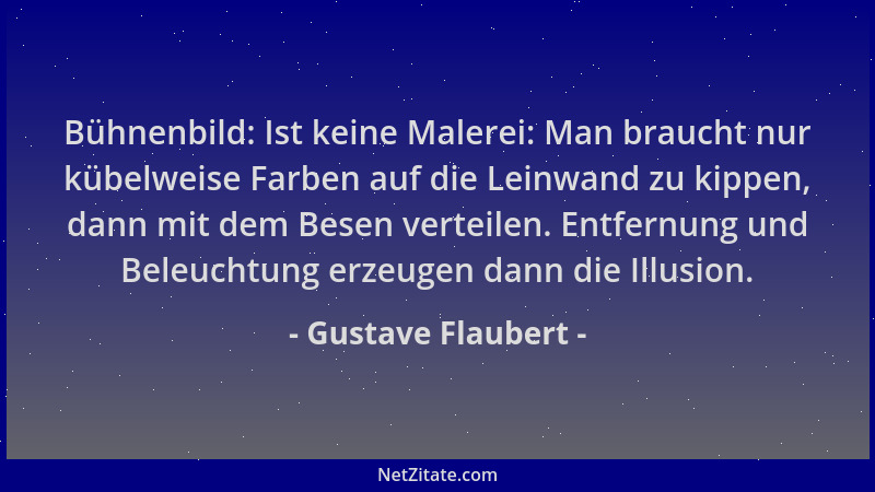 Gustave Flaubert - Bühnenbild: Ist keine Malerei: Man braucht nur kübelweise Farben auf die Leinwand zu kippen, dann mit de...