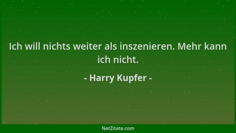 Harry Kupfer - Ich will nichts weiter als inszenieren. Mehr kann ich nicht....