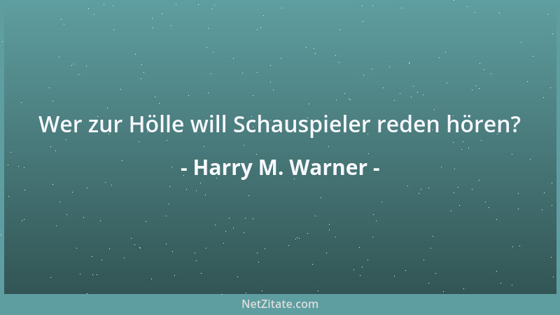Harry M. Warner - Wer zur Hölle will Schauspieler reden hören?...