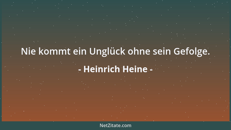 Heinrich Heine - Nie kommt ein Unglück ohne sein Gefolge....