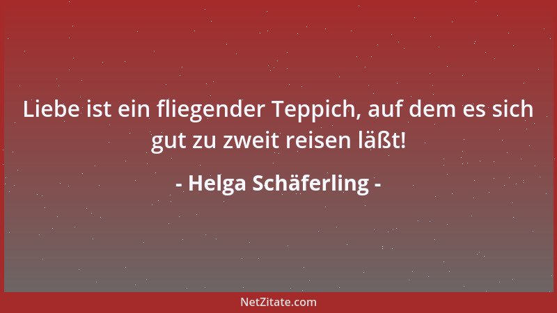Helga Schäferling - Liebe ist ein fliegender Teppich, auf dem es sich gut zu zweit reisen läßt!...