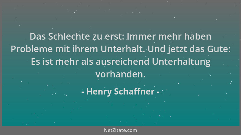 Henry Schaffner - Das Schlechte zu erst: Immer mehr haben Probleme mit ihrem Unterhalt. Und jetzt das Gute: Es ist mehr als...