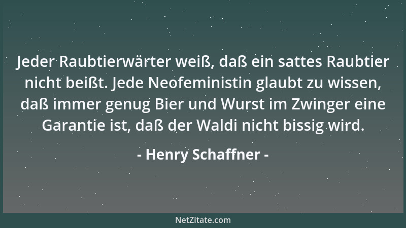 Henry Schaffner - Jeder Raubtierwärter weiß, daß ein sattes Raubtier nicht beißt. Jede Neofeministin glaubt zu wissen, daß...