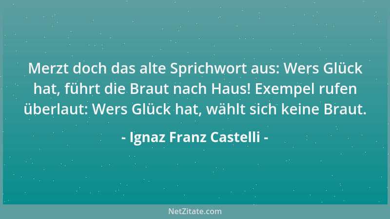 Ignaz Franz Castelli - Merzt doch das alte Sprichwort aus: Wers Glück hat, führt die Braut nach Haus! Exempel rufen überlau...
