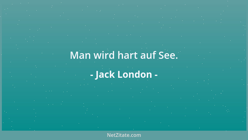 Jack London - Man wird hart auf See....