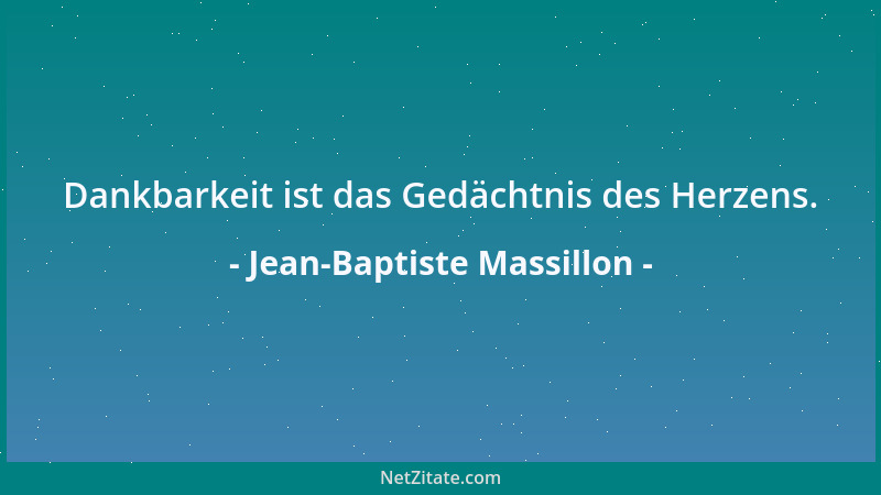 Jean-Baptiste Massillon - Dankbarkeit ist das Gedächtnis des Herzens....