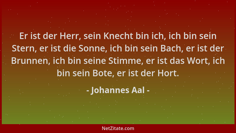 Johannes Aal - Er ist der Herr, sein Knecht bin ich, ich bin sein Stern, er ist die Sonne, ich bin sein Bach, er ist der Br...