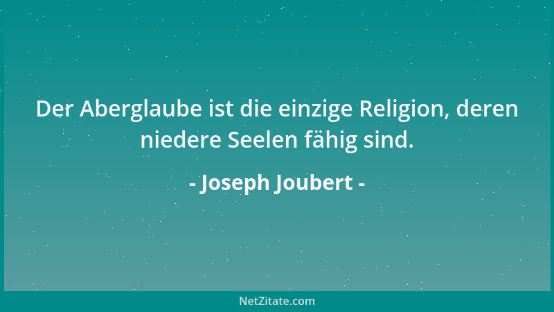 Joseph Joubert - Alle Frauen lieben die Geister, die in jungen Körpern wohnen, und Seelen, die schöne Augen haben....