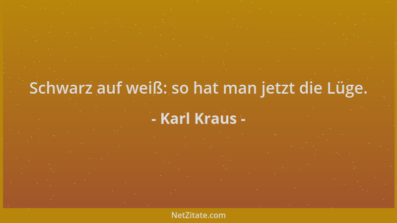 Karl Kraus - Schwarz auf weiß: so hat man jetzt die Lüge....