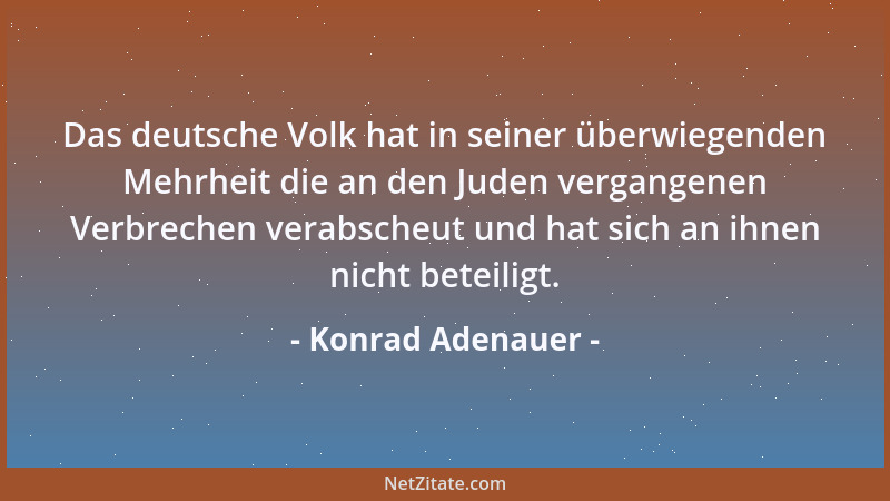 Konrad Adenauer - Das deutsche Volk hat in seiner überwiegenden Mehrheit die an den Juden vergangenen Verbrechen verabscheu...